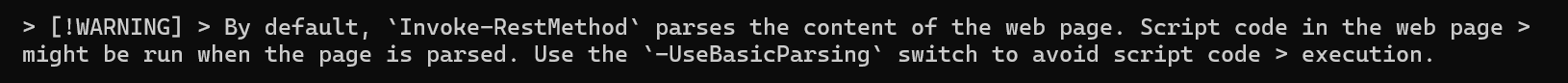 "Warning: By default, 'Invoke-RestMethod' parses the content of the web page. Script code in the web page might be run when the page is parsed. Use the '-UseBasicParsing' switch to avoid script code execution."