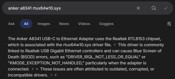 Results for a web search for "anker a8341 rtux64w10.sys": "The Anker A8341 USB-C to Ethernet Adapter uses the Realtek RTL8153 chipset, which is associated with the rtux64w10.sys driver file. This driver is commonly linked to Realtek USB Gigabit Ethernet controllers and can cause Blue Screen of Death (BSOD) errors, such as 'DRIVER_IRQL_NOT_LESS_OR_EQUAL' or 'KMODE_EXCEPTION_NOT_HANDLED,' particularly when the adapter is connected. These issues are often attributed to outdated, corrupted, or incompatible drivers."